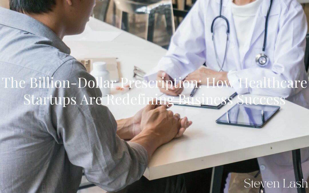 The Billion-Dollar Prescription: How Healthcare Startups Are Redefining Business Success
